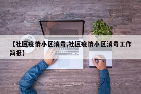 【社区疫情小区消毒,社区疫情小区消毒工作简报】