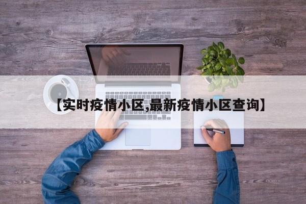 【实时疫情小区,最新疫情小区查询】