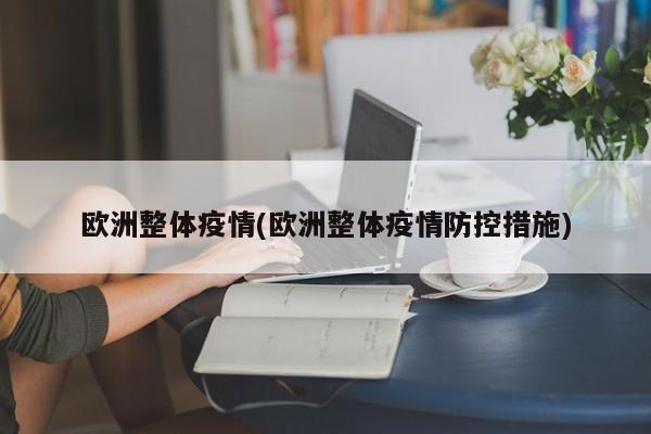欧洲整体疫情(欧洲整体疫情防控措施)
