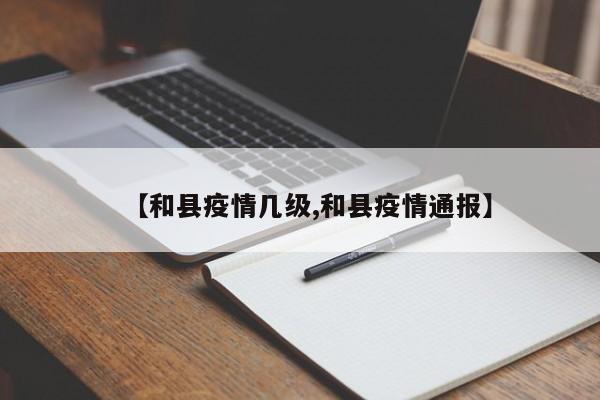 【和县疫情几级,和县疫情通报】